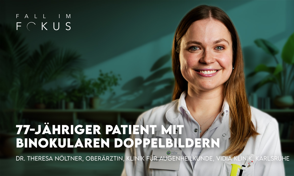 Neuer Fall im Fokus: Dr. Theresa Nöltner über einen 77-jährigen Patienten mit binokularen Doppelbildern